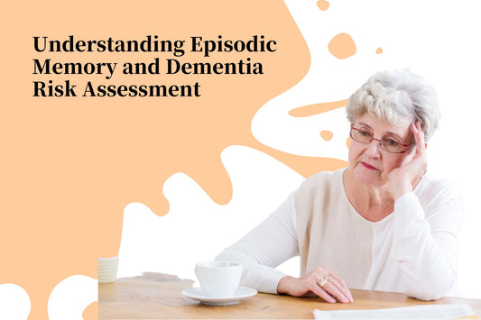 Understanding Episodic Memory and Dementia Risk Assessment