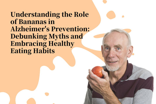 Understanding the Role of Bananas in Alzheimer's Prevention: Debunking Myths and Embracing Healthy Eating Habits
