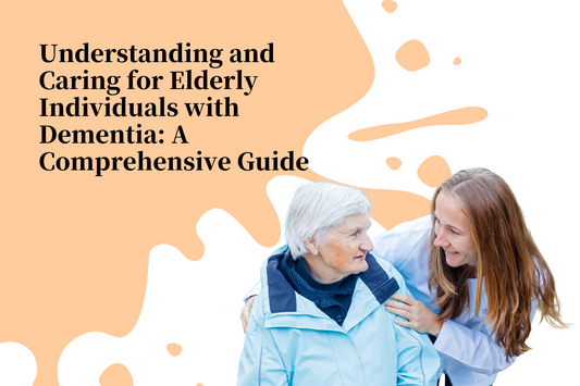 Understanding and Caring for Elderly Individuals with Dementia: A Comprehensive Guide