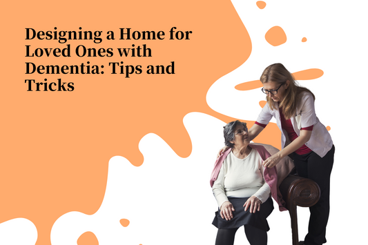 Designing a Home for Loved Ones with Dementia: Tips and Tricks