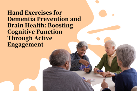 Hand Exercises for Dementia Prevention and Brain Health: Boosting Cognitive Function Through Active Engagement